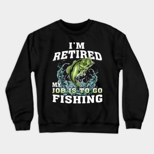 I'm Retired My Job Is To Go Fishing Crewneck Sweatshirt